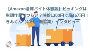 【Amazon倉庫バイト体験談】ピッキングは単調作業でつらい？時給1200円で月16万円！きみくん（40代・自営業）インタビュー